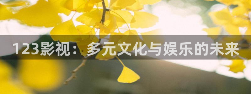 极速影院在线观看高清电影：123影视：多元文化与娱乐的未来